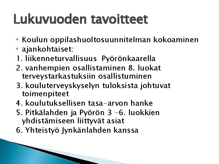 Lukuvuoden tavoitteet Koulun oppilashuoltosuunnitelman kokoaminen ajankohtaiset: 1. liikenneturvallisuus Pyörönkaarella 2. vanhempien osallistaminen 8. luokat