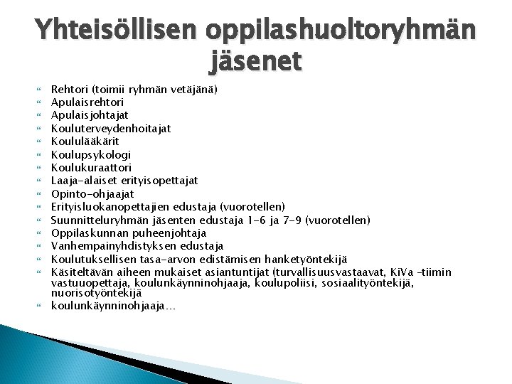 Yhteisöllisen oppilashuoltoryhmän jäsenet Rehtori (toimii ryhmän vetäjänä) Apulaisrehtori Apulaisjohtajat Kouluterveydenhoitajat Koululääkärit Koulupsykologi Koulukuraattori Laaja-alaiset