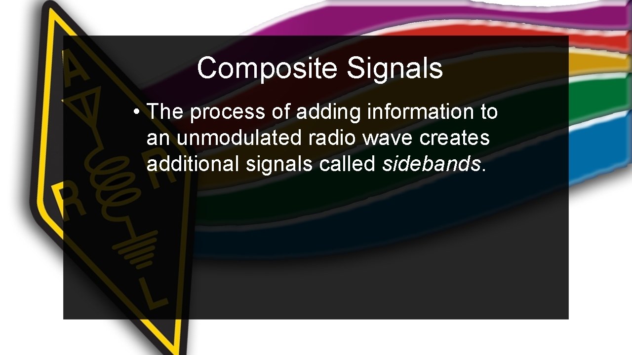 Composite Signals • The process of adding information to an unmodulated radio wave creates