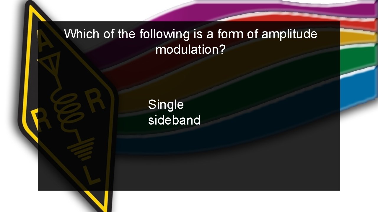 Which of the following is a form of amplitude modulation? Single sideband 