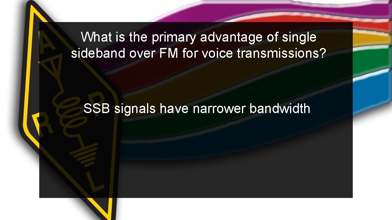 What is the primary advantage of single sideband over FM for voice transmissions? SSB