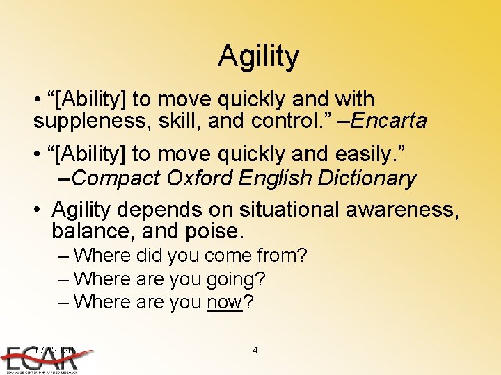 Agility • “[Ability] to move quickly and with suppleness, skill, and control. ” –Encarta