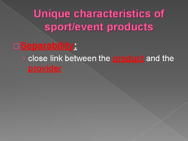 Unique characteristics of sport/event products � Separability: › close link between the product and