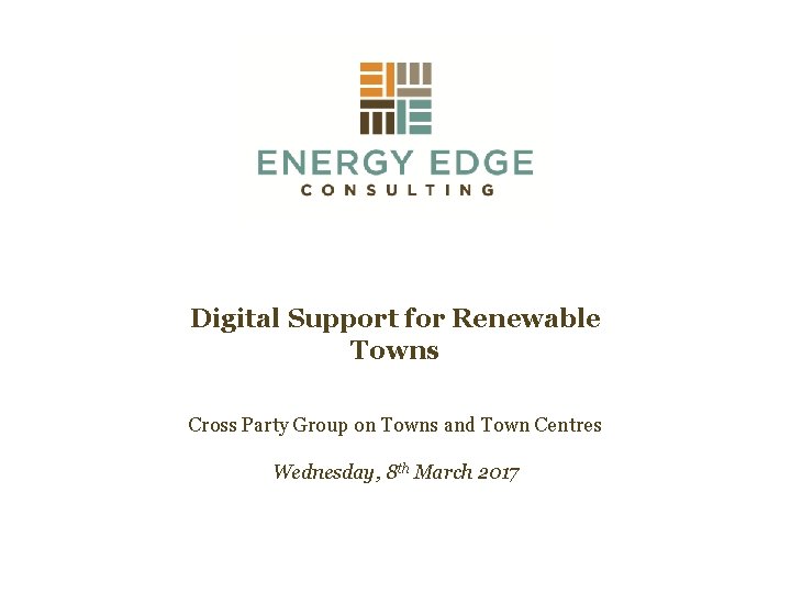 Digital Support for Renewable Towns Cross Party Group on Towns and Town Centres Wednesday,