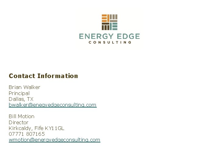 Contact Information Brian Walker Principal Dallas, TX bwalker@enegyedgeconsulting. com Bill Motion Director Kirkcaldy, Fife