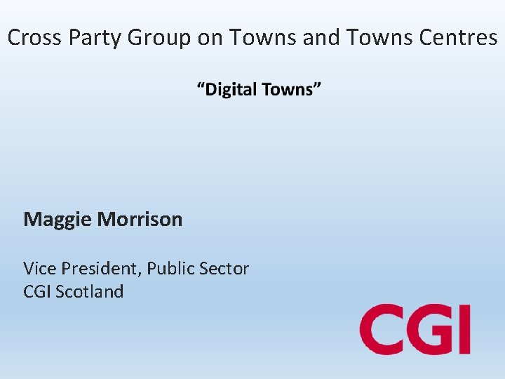 Cross Party Group on Towns and Towns Centres Maggie Morrison Vice President, Public Sector