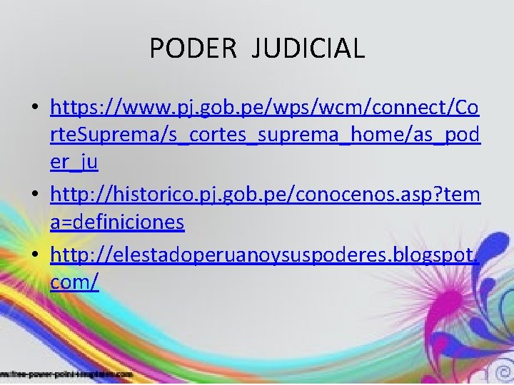 PODER JUDICIAL • https: //www. pj. gob. pe/wps/wcm/connect/Co rte. Suprema/s_cortes_suprema_home/as_pod er_ju • http: //historico.