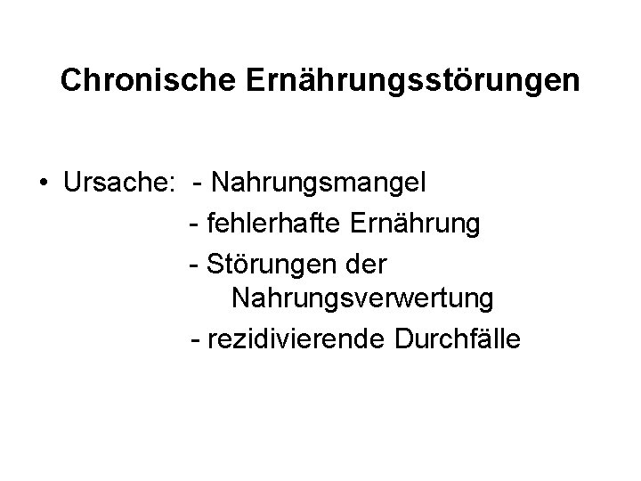 Chronische Ernährungsstörungen • Ursache: - Nahrungsmangel - fehlerhafte Ernährung - Störungen der Nahrungsverwertung -