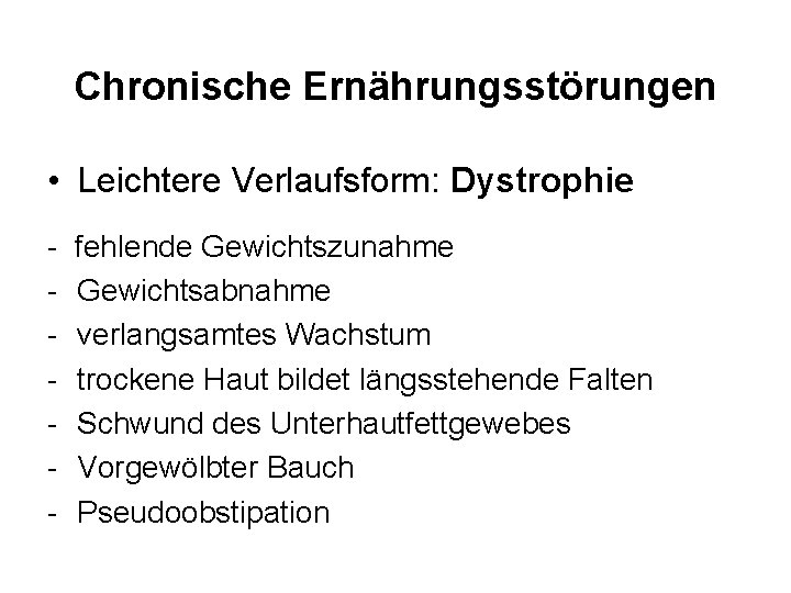 Chronische Ernährungsstörungen • Leichtere Verlaufsform: Dystrophie - fehlende Gewichtszunahme Gewichtsabnahme verlangsamtes Wachstum trockene Haut