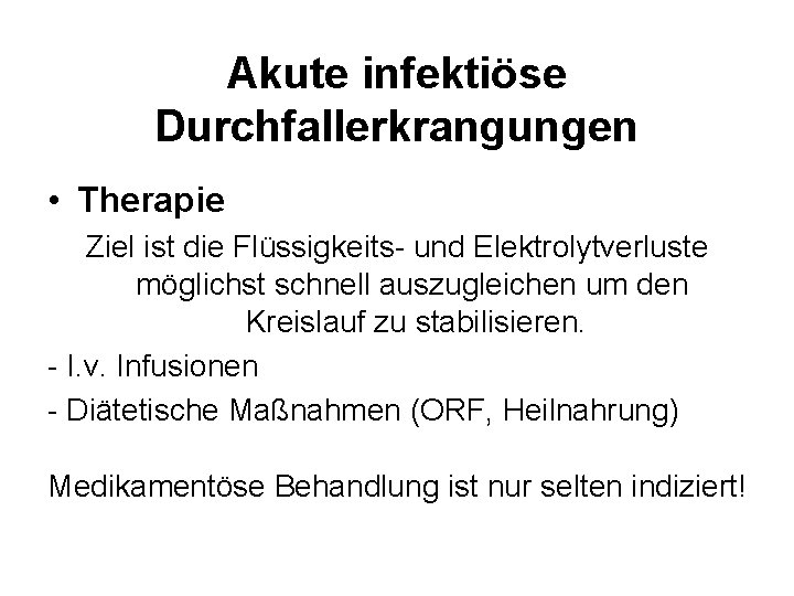 Akute infektiöse Durchfallerkrangungen • Therapie Ziel ist die Flüssigkeits- und Elektrolytverluste möglichst schnell auszugleichen