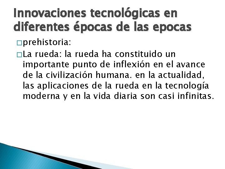 Innovaciones tecnológicas en diferentes épocas de las epocas � prehistoria: � La rueda: la