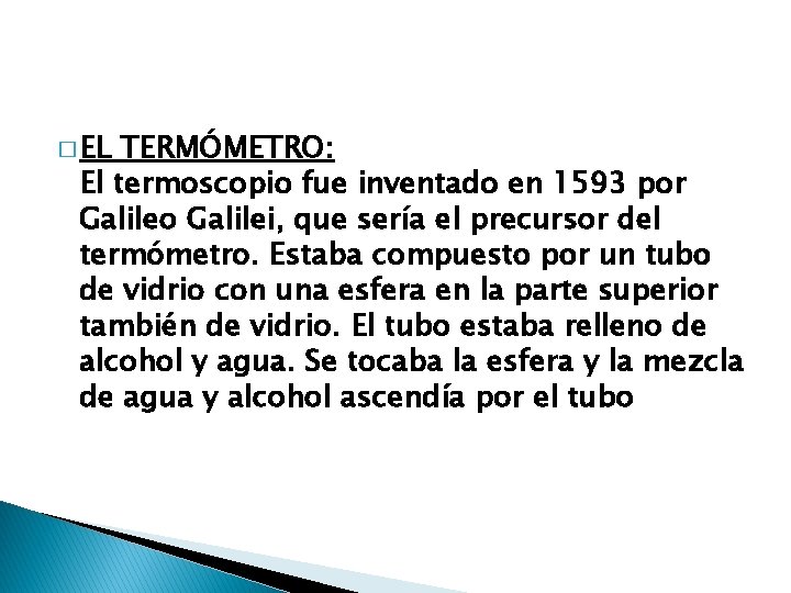 � EL TERMÓMETRO: El termoscopio fue inventado en 1593 por Galileo Galilei, que sería