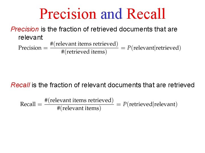 Precision and Recall Precision is the fraction of retrieved documents that are relevant Recall