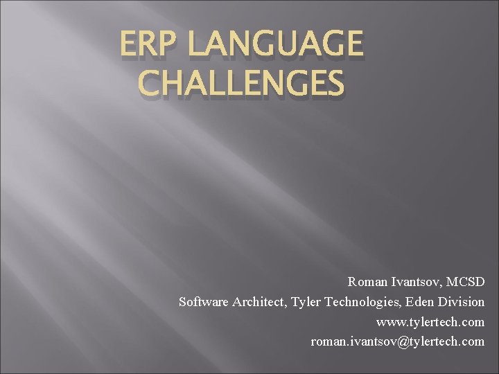 ERP LANGUAGE CHALLENGES Roman Ivantsov, MCSD Software Architect, Tyler Technologies, Eden Division www. tylertech.