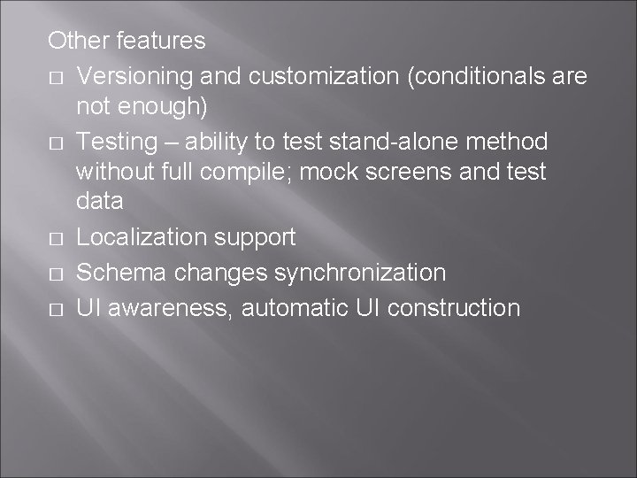 Other features � Versioning and customization (conditionals are not enough) � Testing – ability