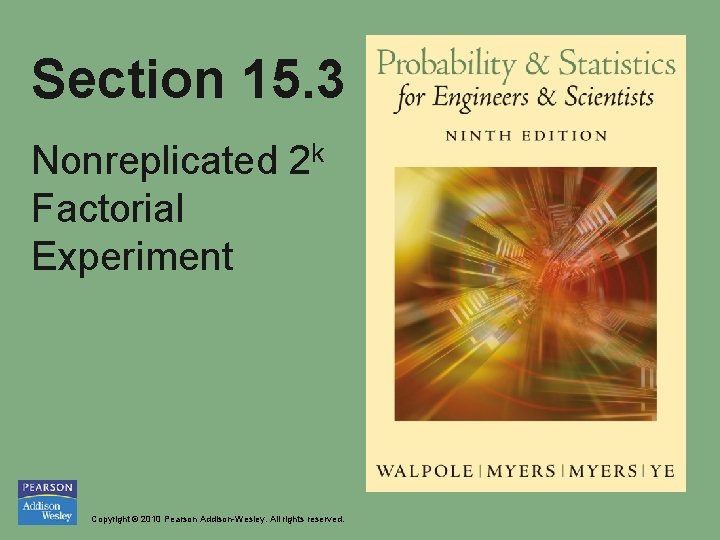 Section 15. 3 Nonreplicated 2 k Factorial Experiment Copyright © 2010 Pearson Addison-Wesley. All
