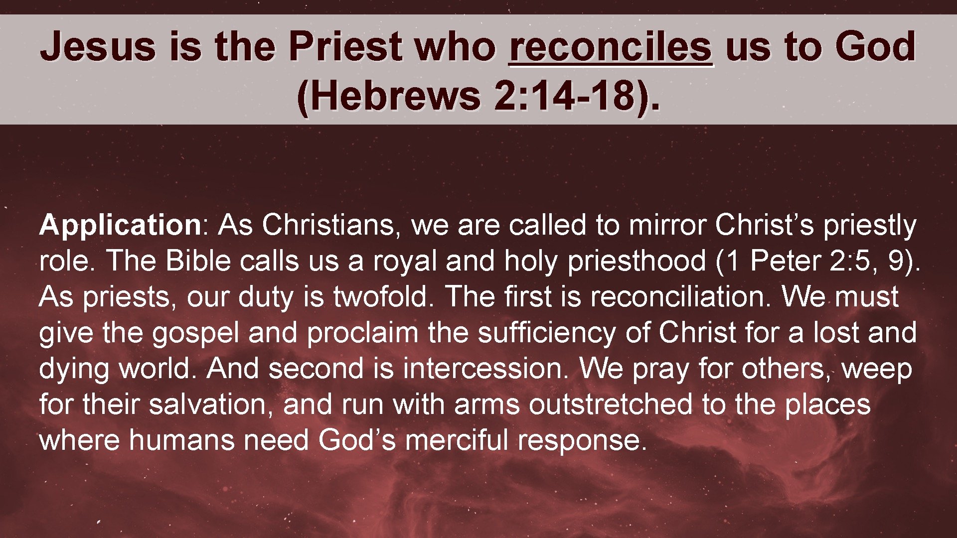 Jesus is the Priest who reconciles us to God (Hebrews 2: 14 -18). Application: