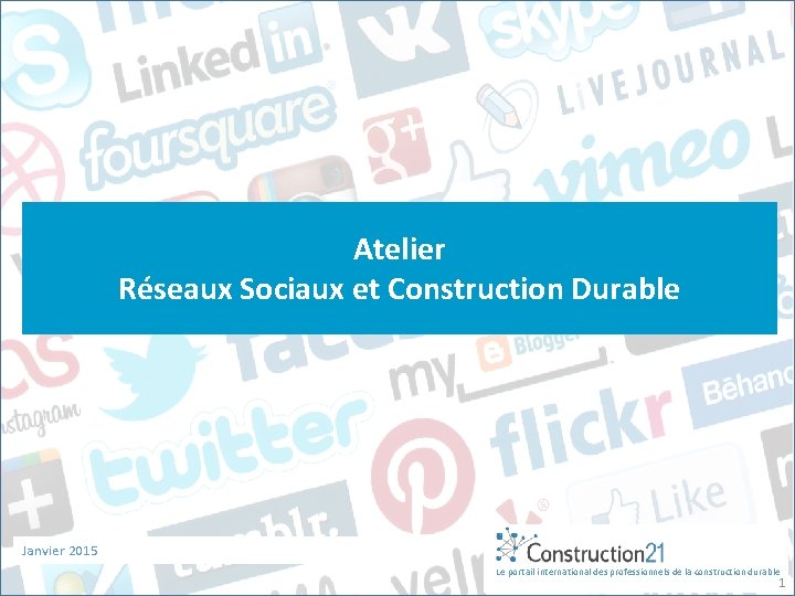 Atelier Réseaux Sociaux et Construction Durable Janvier 2015 Le portail international des professionnels de