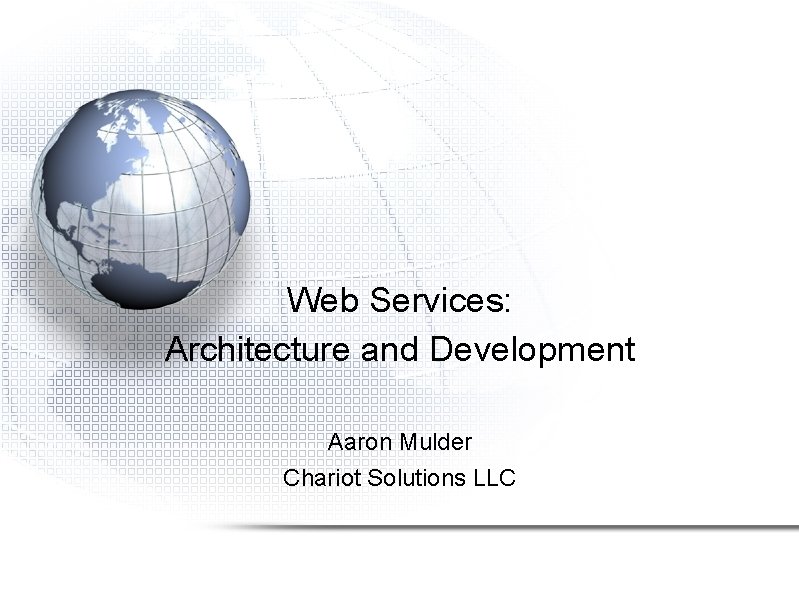 Web Services: Architecture and Development Aaron Mulder Chariot Solutions LLC 