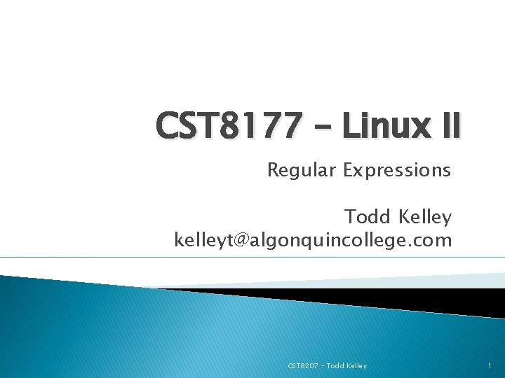 CST 8177 – Linux II Regular Expressions Todd Kelley kelleyt@algonquincollege. com CST 8207 –