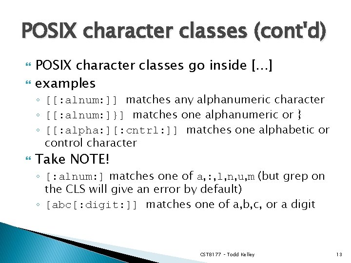 POSIX character classes (cont'd) POSIX character classes go inside […] examples ◦ [[: alnum: