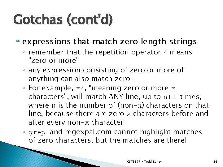 Gotchas (cont'd) expressions that match zero length strings ◦ remember that the repetition operator