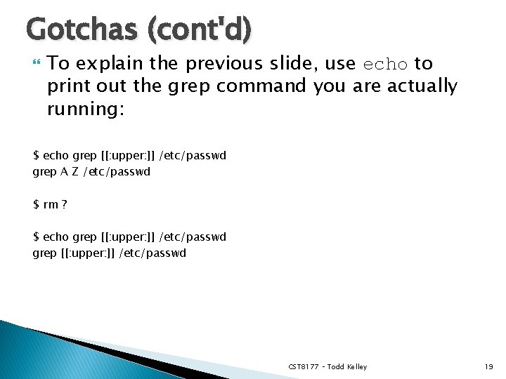 Gotchas (cont'd) To explain the previous slide, use echo to print out the grep