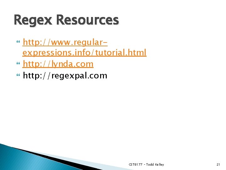 Regex Resources http: //www. regularexpressions. info/tutorial. html http: //lynda. com http: //regexpal. com CST