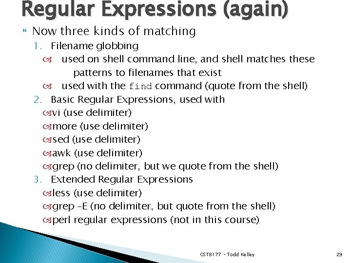 Regular Expressions (again) Now three kinds of matching 1. Filename globbing used on shell