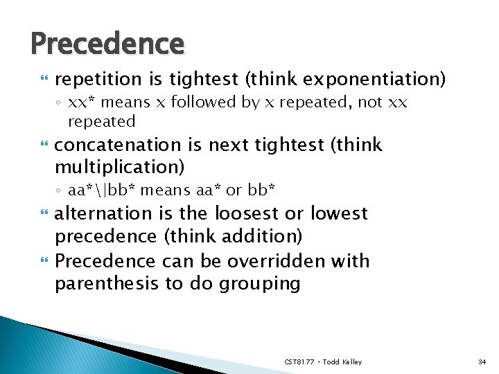 Precedence repetition is tightest (think exponentiation) ◦ xx* means x followed by x repeated,
