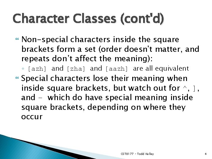 Character Classes (cont'd) Non-special characters inside the square brackets form a set (order doesn't