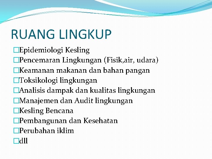 RUANG LINGKUP �Epidemiologi Kesling �Pencemaran Lingkungan (Fisik, air, udara) �Keamanan makanan dan bahan pangan