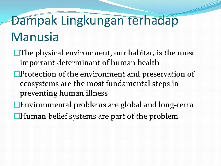 Dampak Lingkungan terhadap Manusia �The physical environment, our habitat, is the most important determinant