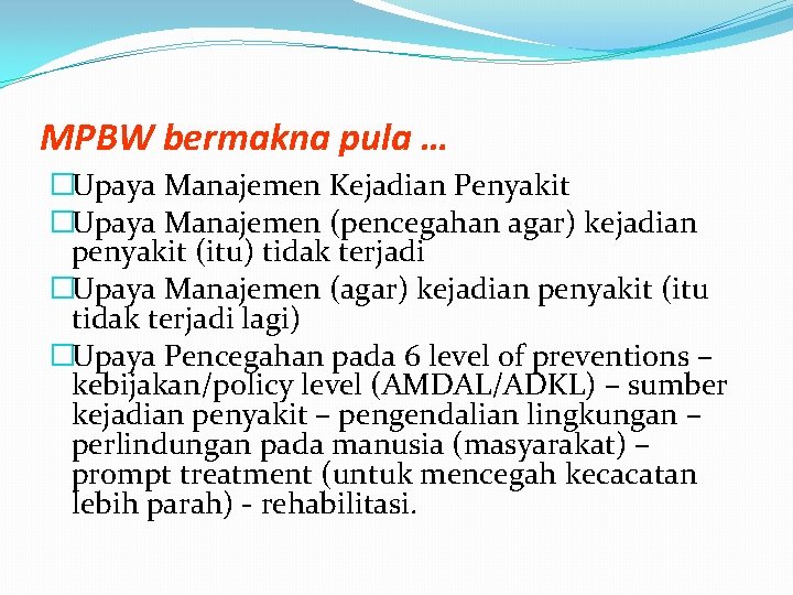 MPBW bermakna pula … �Upaya Manajemen Kejadian Penyakit �Upaya Manajemen (pencegahan agar) kejadian penyakit