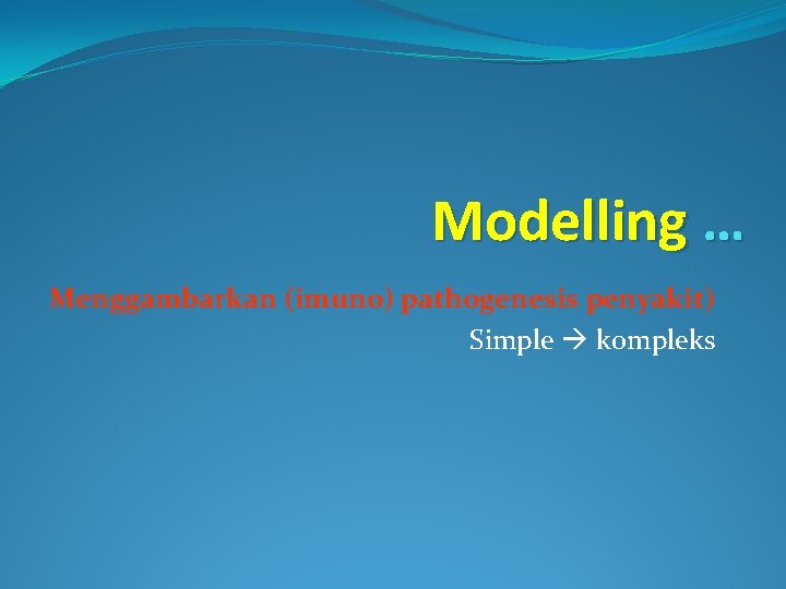 Modelling … Menggambarkan (imuno) pathogenesis penyakit) Simple kompleks 