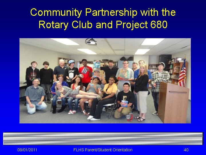 Community Partnership with the Rotary Club and Project 680 08/01/2011 FLHS Parent/Student Orientation 40