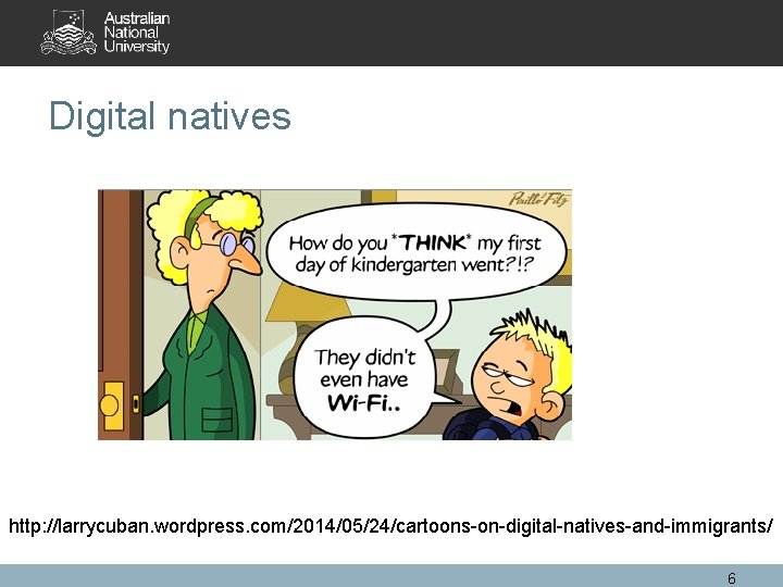 Digital natives http: //larrycuban. wordpress. com/2014/05/24/cartoons-on-digital-natives-and-immigrants/ 6 