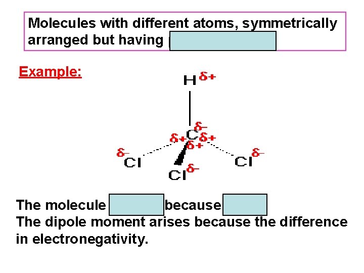 Molecules with different atoms, symmetrically arranged but having µ ≠ 0 are polar. Example: