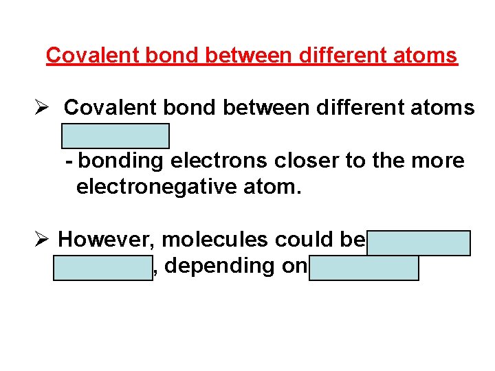 Covalent bond between different atoms Ø Covalent bond between different atoms is polar. -