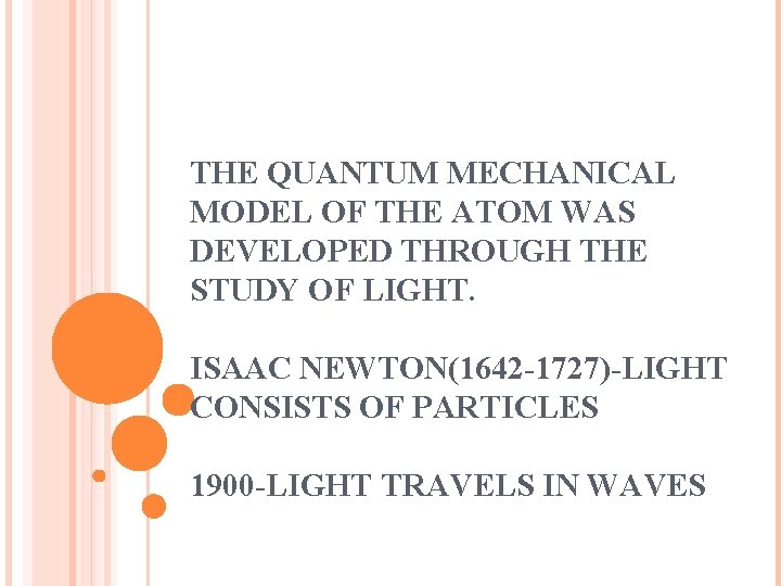 THE QUANTUM MECHANICAL MODEL OF THE ATOM WAS DEVELOPED THROUGH THE STUDY OF LIGHT.