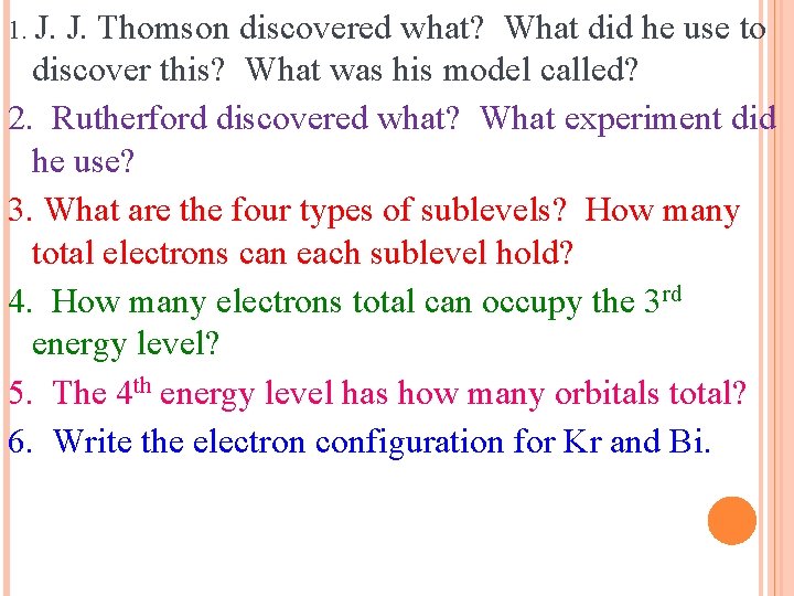 1. J. J. Thomson discovered what? What did he use to discover this? What