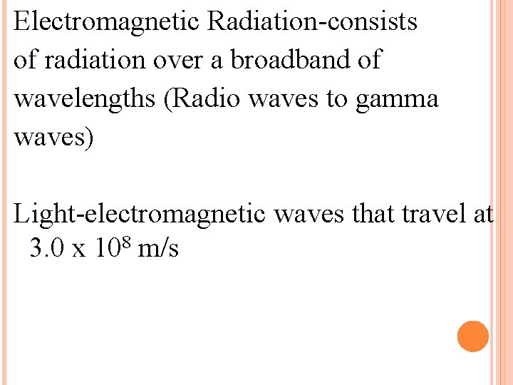 Electromagnetic Radiation-consists of radiation over a broadband of wavelengths (Radio waves to gamma waves)