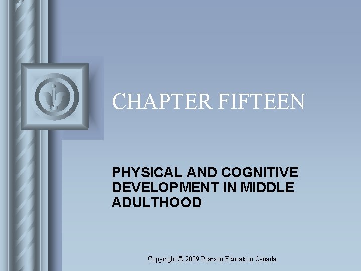 CHAPTER FIFTEEN PHYSICAL AND COGNITIVE DEVELOPMENT IN MIDDLE ADULTHOOD Copyright © 2009 Pearson Education