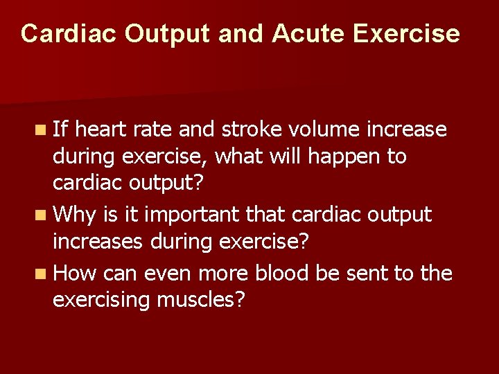 Cardiac Output and Acute Exercise n If heart rate and stroke volume increase during