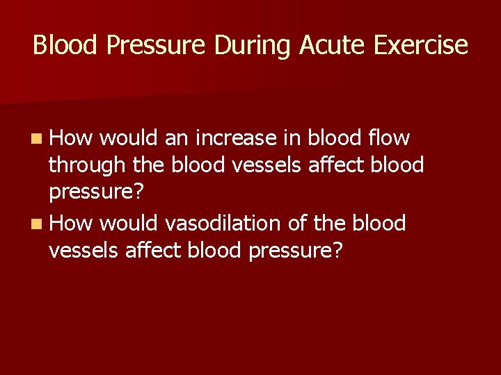 Blood Pressure During Acute Exercise n How would an increase in blood flow through