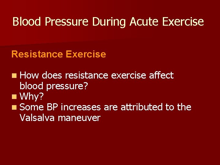 Blood Pressure During Acute Exercise Resistance Exercise n How does resistance exercise affect blood