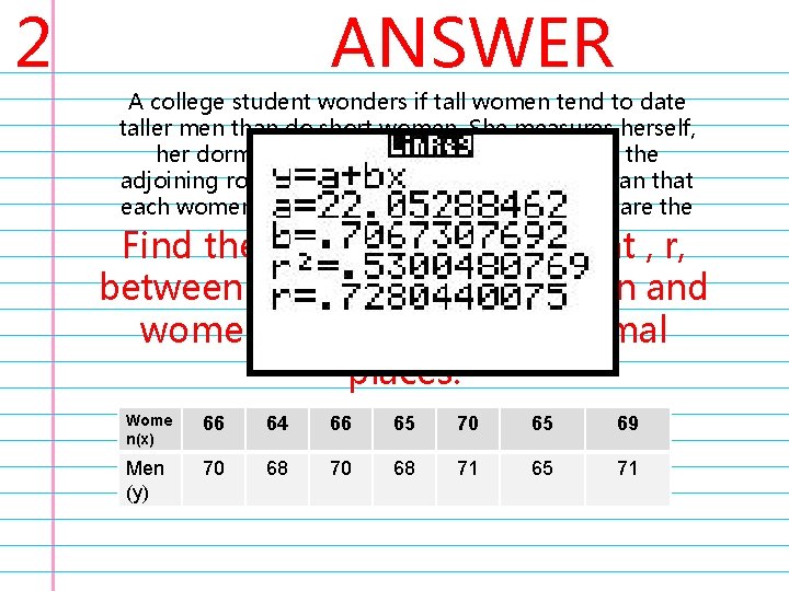 2 ANSWER A college student wonders if tall women tend to date taller men