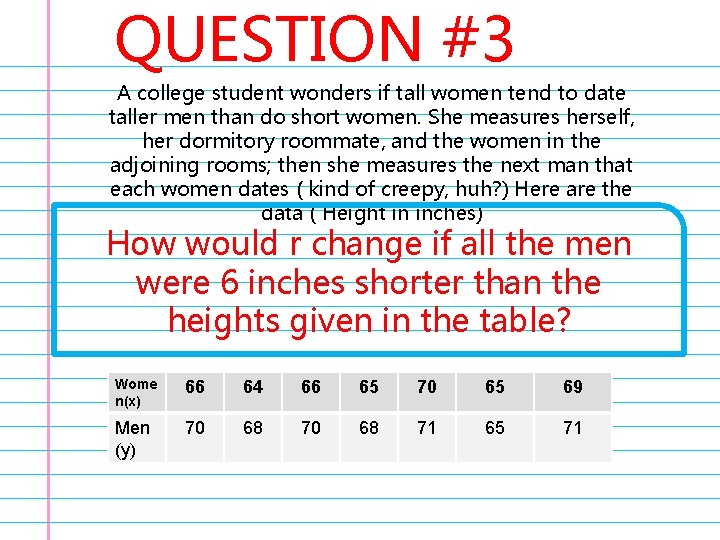 QUESTION #3 A college student wonders if tall women tend to date taller men
