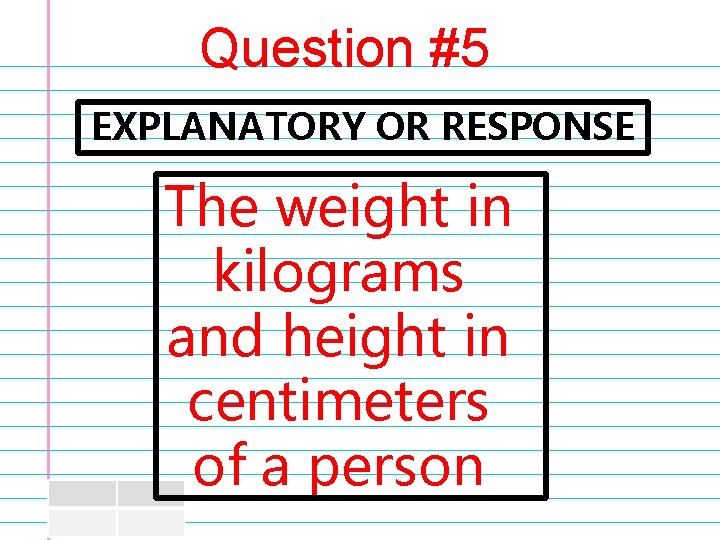 Question #5 EXPLANATORY OR RESPONSE The weight in kilograms and height in centimeters of