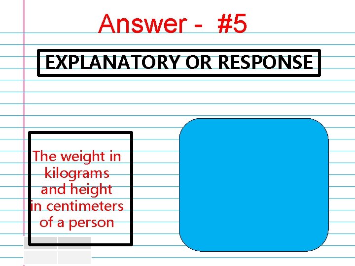 Answer - #5 EXPLANATORY OR RESPONSE The weight in kilograms and height in centimeters